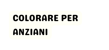 COLORARE PER ANZIANI